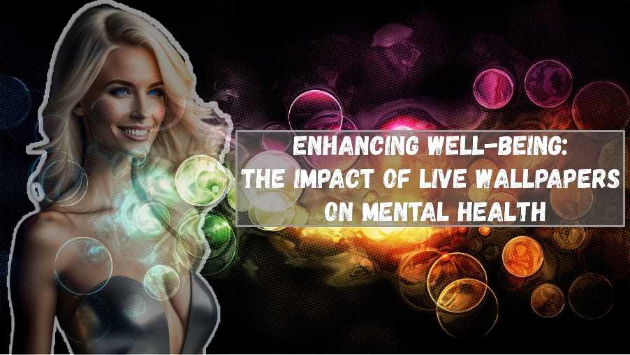 Live Desktop Wallpapers | Enhancing Well-being: The Impact of Live Wallpapers on Mental Health