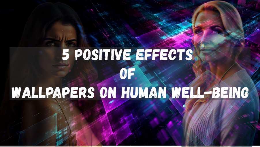 5 Positive Effects of Wallpapers on Human Well-being