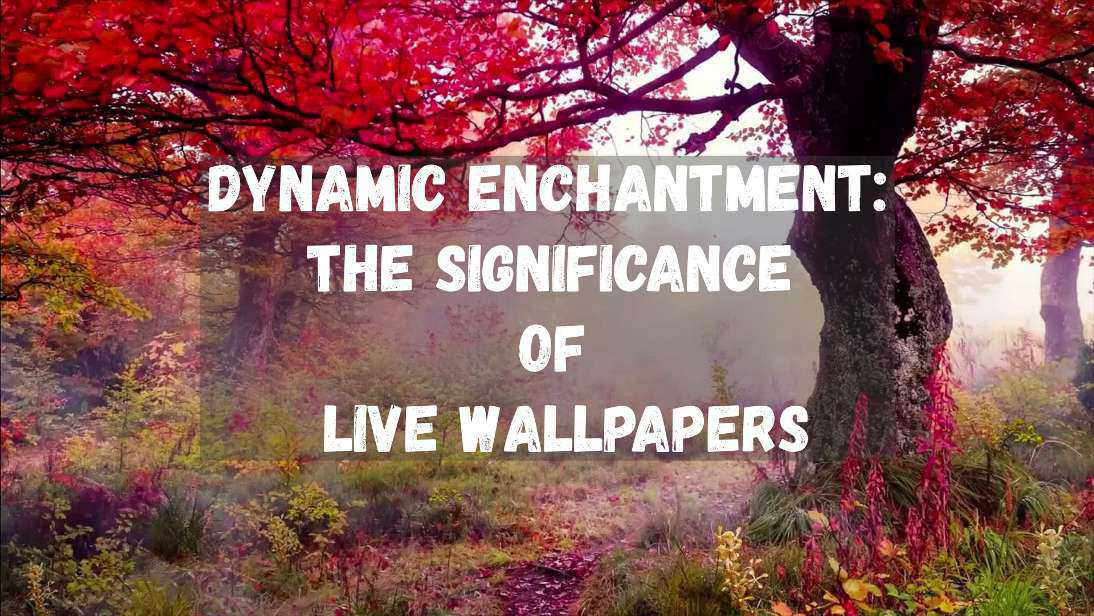 Live Desktop Wallpapers | Dynamic Enchantment: The Significance of Live Wallpapers